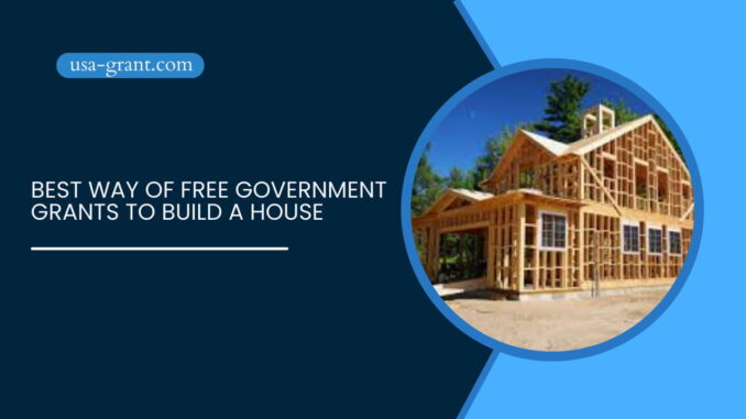 Best Way of Free Government Grants to Build a House